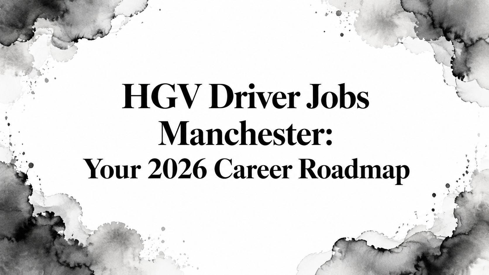 HGV Driver Jobs Manchester: Your 2026 Career Roadmap