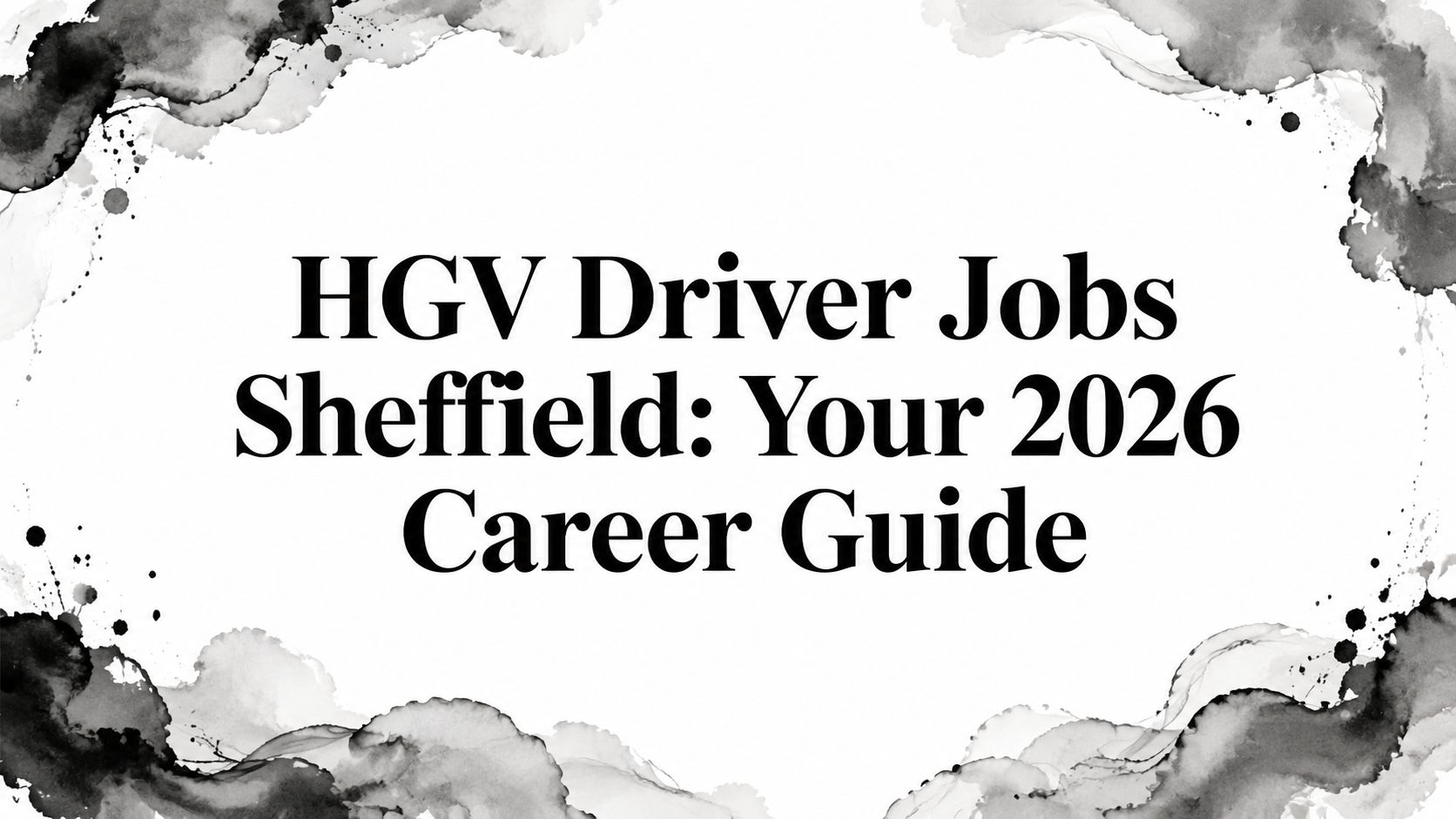 HGV Driver Jobs Sheffield: Your 2026 Career Guide